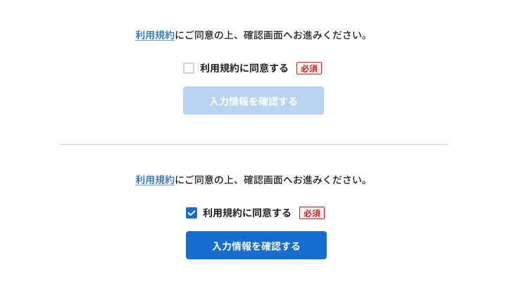 会員登録画面などで「利用規約に同意する」に単一チェックボックスが使われていることを示した画像。チェックすることでsubmitボタンが活性化し押下できるようになる。チェックが入っておらずsubmitボタンが非活性な状態と、チェックが入っていてsubmitボタンが活性化されている状態を比較して並べている。